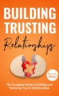 Building Trusting Relationships : The Complete Guide to Building and Nurturing Trust in Relationships - Book