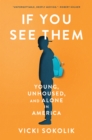 If You See Them : Crisis and Hope for Unhoused, Unaccompanied Youth - Book