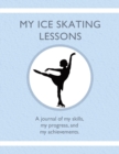 My Ice Skating Lessons : A journal of my skills, my progress, and my achievements. - Book