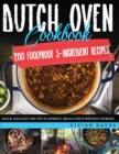 Dutch Oven Cookbook : 200 Foolproof 5-Ingredient Recipes. Quick and Easy One Pot Flavorful Meals for Everyday Cooking - Book