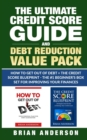 The Ultimate Credit Score Guide and Debt Reduction Value Pack - How to Get Out of Debt + The Credit Score Blueprint - The #1 Beginners Box Set for Improving Your Finances - Book