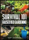 Survival 101 Raised Bed Gardening : The Essential Guide To Growing Your Own Food In 2021 - Book