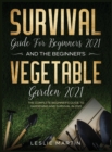 Survival Guide for Beginners 2021 And The Beginner's Vegetable Garden 2021 : The Complete Beginner's Guide to Gardening and Survival in 2021 (2 Books In 1) - Book