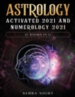 Astrology Activated 2021 AND Numerology 2021 (2 Books IN 1) - Book