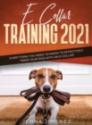 E Collar Training 2021 : Everything You Need to Know to Effectively Train Your Dog with an E Collar: Everything You Need to Know to Effectively Train Your Dog with an E Collar - Book