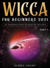Wicca For Beginners 2021 : An Introduction to Wiccan Beliefs Part 1 - Book