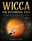Wicca For Beginners 2021 : An Introduction To Wiccan Magic and Rituals Part 2 - Book