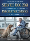 Training Your Own Service Dog AND Training Your Own Psychiatric Service Dog 2021 : (2 Books IN 1) - Book