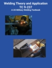 Welding Theory and Application TC 9-237 A US Military Welding Textbook - Book