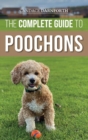 The Complete Guide to Poochons : Choosing, Training, Feeding, Socializing, and Loving Your New Poochon (Bichon Poo) Puppy - Book