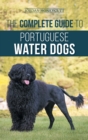 The Complete Guide to Portuguese Water Dogs : Choosing, Raising, Training, Socializing, Feeding, and Loving Your New PWD - Book