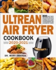 Ultrean Air Fryer Cookbook 2020-2021 : 800 Easy Tasty Air Fryer Recipes Cooked with Your Ultrean Air Fryer for Beginners and Advanced Users - Book