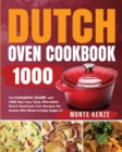 Dutch Oven Cookbook 1000 : The Complete Guide with 1000-Day Easy Tasty Affordable Dutch Oven Cast Iron Recipes for Anyone Who Wants to Enjoy Happy Life - Book