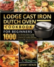 Lodge Cast Iron Dutch Oven Cookbook for Beginners 1000 : The Ultimate Guide of Lodge Cast Iron Dutch Oven Recipe Cookbook for Healthy Effortless Savory Lodge Cast Iron Dutch Oven Dishes - Book