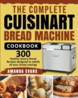 The Complete Cuisinart Bread Machine Cookbook : 300 Healthy Savory Bread Recipes designed to satisfy all your bread cravings - Book