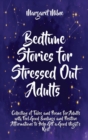 Bedtime Stories for Stressed Out Adults : Collection of Tales and Poems for Adults with Feel Good Endings and Positive Affirmations to Help Get a Good Night&#699;s Rest - Book