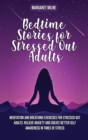 Bedtime Stories for Stressed Out Adults : Meditation and Breathing Exercises for Stressed Out Adults: Relieve Anxiety and Create Better Self Awareness in Times of Stress - Book