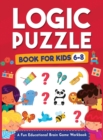 Logic Puzzles for Kids Ages 6-8 : A Fun Educational Brain Game Workbook for Kids With Answer Sheet: Brain Teasers, Math, Mazes, Logic Games, And More Fun Mind Activities - Great for Critical Thinking - Book