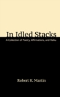 In Idled Stacks : A Collection of Poems, Haiku, and Affirmations - Book