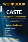 WORKBOOK for CASTE : The Origins of Our Discontents Introducing Brief History of Racism, Classism, Sexism, Homophobia, Ageism, Xenophobia, Religious Intolerance, and Reasons for Hope! - Book