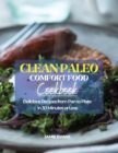 Clean Paleo Comfort Food Cookbook : Delicious Recipes from Pan to Plate in 30 Minutes or Less - Book