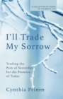 I'll Trade My Sorrow : Trading the Pain of Yesterday for the Promise of Today - Book