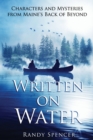 Written on Water : Characters and Mysteries from Maine's Back of Beyond - Book