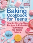 The Baking Cookbook for Teens : Simple Step-by-Step Recipes & Essential Techniques for Young Bakers. A Skill-Building Guide with Pictures - Book