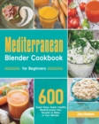 Mediterranean Blender Cookbook for Beginners : 600 Super-Easy, Super-Healthy Mediterranean Diet Recipes to Make in Your Blender - Book