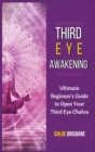 Third Eye Awakening : Ultimate Beginner's Guide to Open Your Third Eye Chakra - Book