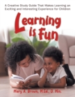 Learning Is Fun : A Creative Study Guide That Makes Learning an Exciting and Interesting Experience for Children - Book