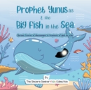 Prophet Yunus & the Big Fish in the Sea : Quranic Stories of Messengers & Prophets of God - Book
