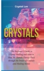 Crystals : Beginner's Guide to Crystal Healing and How to Heal the Human Energy Field through the Power of Crystals and Healing Stones - Book