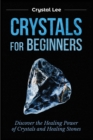 Crystals for Beginners : Discover the Healing Power of Crystals and Healing Stones - Book