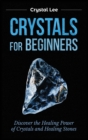 Crystals for Beginners : Discover the Healing Power of Crystals and Healing Stones - Book