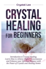 Crystal Healing for Beginners : Introduction to Crystal Healing, Learn how to Achieve Higher Consciousness and Enhance your Spiritual Balance with the Power of Crystals and Healing Stones - Book