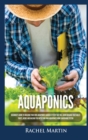 Aquaponics : Beginner's Guide To Building Your Own Aquaponics Garden System That Will Grow Organic Vegetables, Fruits, Herbs and Raising Fish With Your Own Aquaponics Home Gardening System - Book