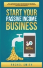 Start Your Passive Income Business : Build Your Financial Wealth and Make Money Online through Retail Arbitrage, E-Commerce, Affiliate Marketing, Dropshipping and Social Media Marketing - Book