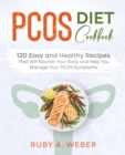 PCOS Diet Cookbook : 120 Easy and Healthy Recipes That Will Nourish Your Body and Help You Manage Your PCOS Symptoms - Book