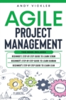 Agile Project Management : This book includes: Beginner's step by step guide to Learn Scrum + Beginner's step by step guide to Learn Kanban + Beginner's step by step guide to Learn Lean - Book