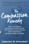 The Compassion Remedy : How to leverage the psychophysiology of compassion to beat burnout, renew relationships, and enjoy greater well-being - Book