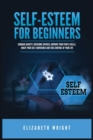 Self-Esteem for Beginners : Conquer Anxiety, Overcome Shyness, Improve Your People Skills, Boost Your Self-Confidence and Take Control of Your Life - Book
