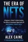 The Era of NFTs : A Beginner's Guide To Understanding The Utility & Investment Opportunity Of Non-Fungible Tokens (NFTs) - Book