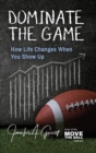 Dominate The Game : How Life Changes When You Show Up - Book