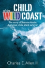Child of the Wild Coast : The story of Shannon Ainslie, dual great white shark attack survivor - Book