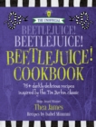 The Unofficial Beetlejuice! Beetlejuice! Beetlejuice! Cookbook : 75 darkly delicious recipes inspired by the Tim Burton classic - Book