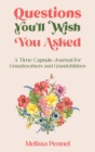 Questions You'll Wish You Asked : A Time Capsule Journal for Grandmothers and Grandchildren - Book