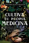 Cultiva Tu Propia Medicina : Jardineria de Hierbas Magicas, Plantas Medicinales Y Curativas Para SU Propia Salud (Para Principiantes) - Book