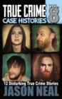True Crime Case Histories - Volume 8 : 12 Disturbing True Crime Stories - Book