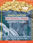 Kings Canyon National Park Activity Book : Puzzles, Mazes, Games, and More About Kings Canyon National Park - Book